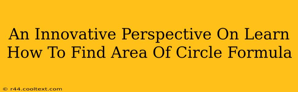 An Innovative Perspective On Learn How To Find Area Of Circle Formula