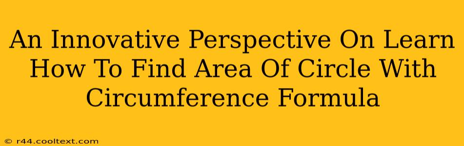 An Innovative Perspective On Learn How To Find Area Of Circle With Circumference Formula