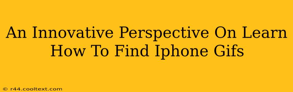 An Innovative Perspective On Learn How To Find Iphone Gifs