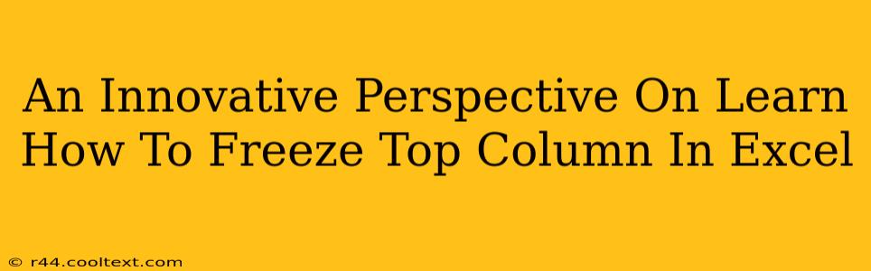 An Innovative Perspective On Learn How To Freeze Top Column In Excel