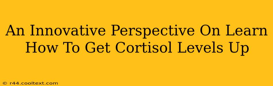 An Innovative Perspective On Learn How To Get Cortisol Levels Up