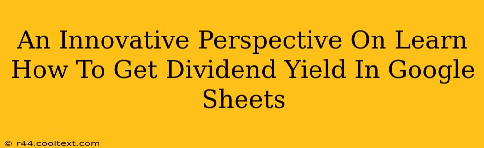 An Innovative Perspective On Learn How To Get Dividend Yield In Google Sheets