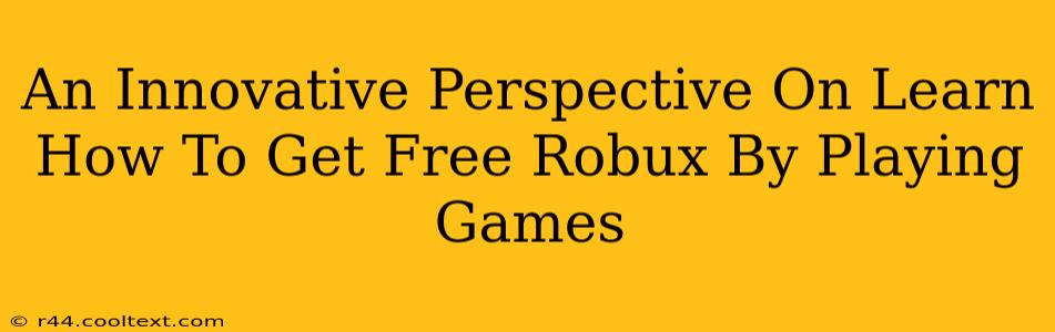 An Innovative Perspective On Learn How To Get Free Robux By Playing Games