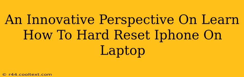 An Innovative Perspective On Learn How To Hard Reset Iphone On Laptop