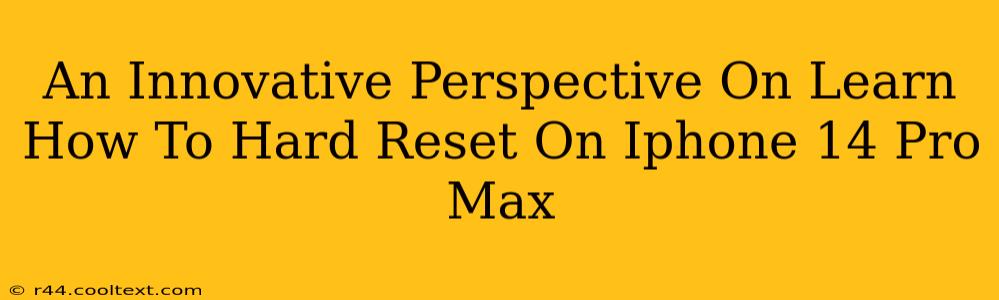 An Innovative Perspective On Learn How To Hard Reset On Iphone 14 Pro Max