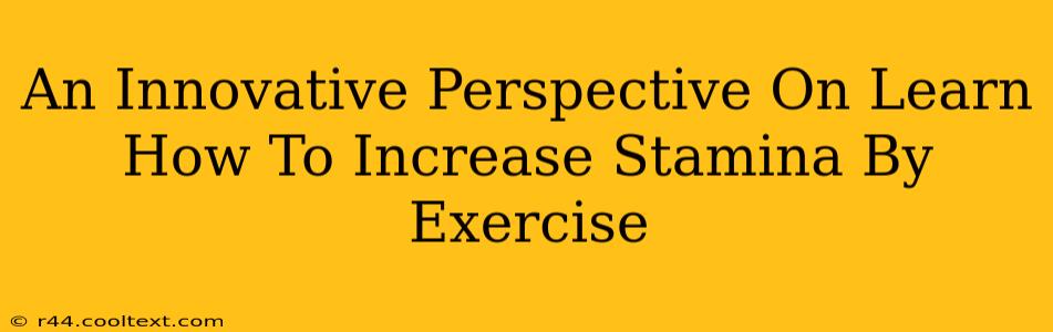 An Innovative Perspective On Learn How To Increase Stamina By Exercise