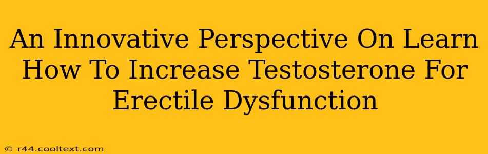 An Innovative Perspective On Learn How To Increase Testosterone For Erectile Dysfunction