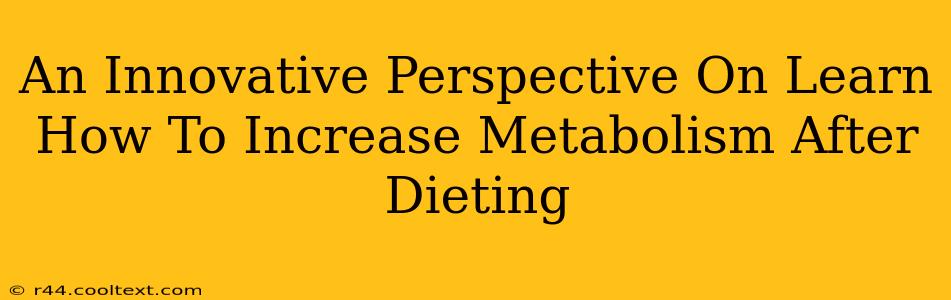 An Innovative Perspective On Learn How To Increase Metabolism After Dieting