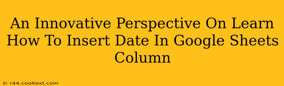 An Innovative Perspective On Learn How To Insert Date In Google Sheets Column