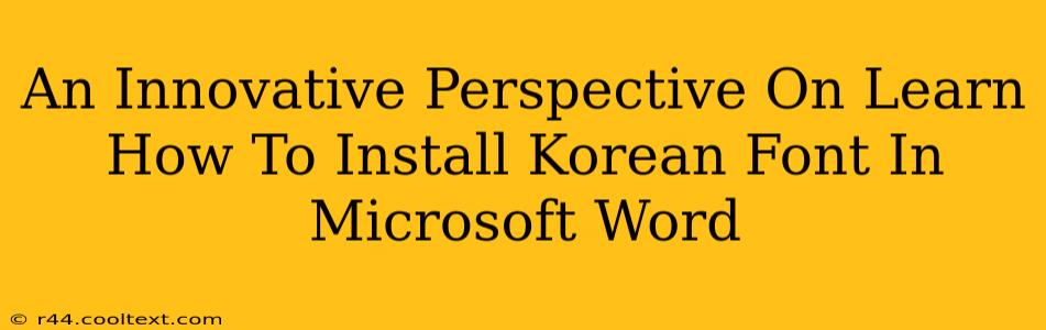 An Innovative Perspective On Learn How To Install Korean Font In Microsoft Word