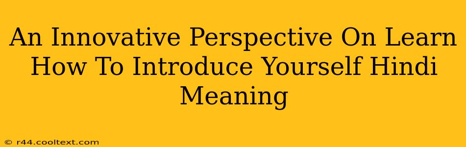 An Innovative Perspective On Learn How To Introduce Yourself Hindi Meaning