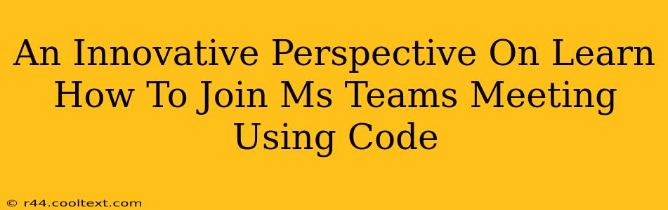 An Innovative Perspective On Learn How To Join Ms Teams Meeting Using Code