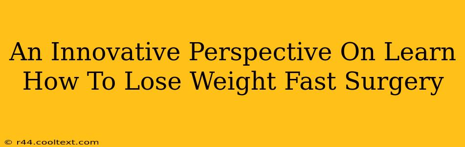 An Innovative Perspective On Learn How To Lose Weight Fast Surgery