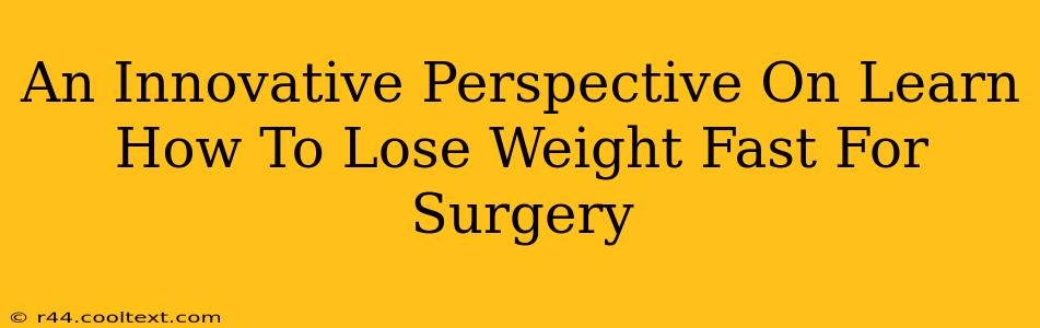 An Innovative Perspective On Learn How To Lose Weight Fast For Surgery