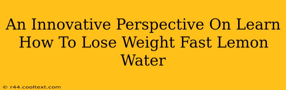 An Innovative Perspective On Learn How To Lose Weight Fast Lemon Water