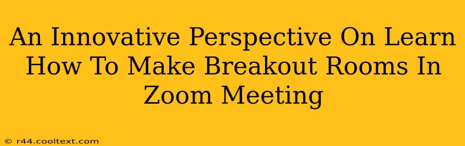 An Innovative Perspective On Learn How To Make Breakout Rooms In Zoom Meeting