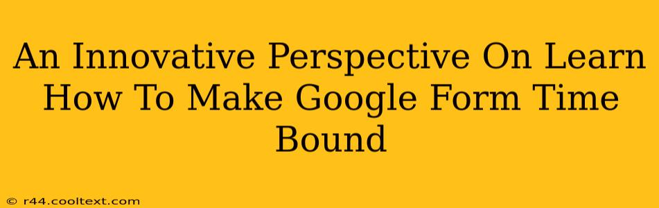 An Innovative Perspective On Learn How To Make Google Form Time Bound