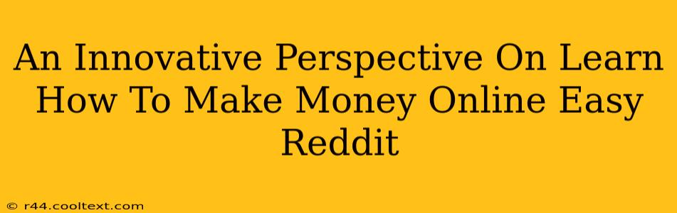 An Innovative Perspective On Learn How To Make Money Online Easy Reddit