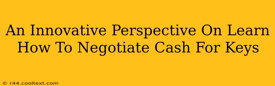 An Innovative Perspective On Learn How To Negotiate Cash For Keys