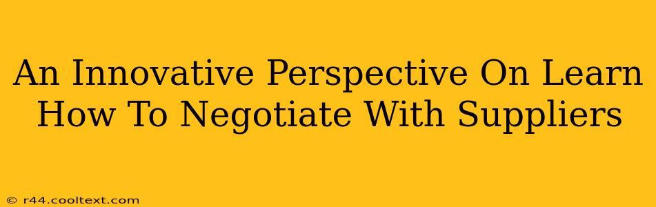 An Innovative Perspective On Learn How To Negotiate With Suppliers