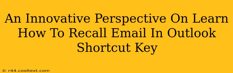 An Innovative Perspective On Learn How To Recall Email In Outlook Shortcut Key