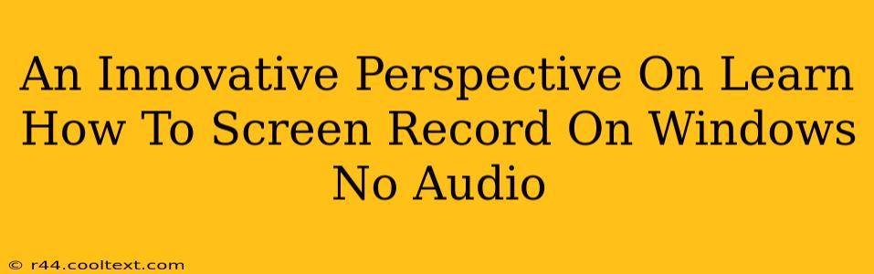 An Innovative Perspective On Learn How To Screen Record On Windows No Audio