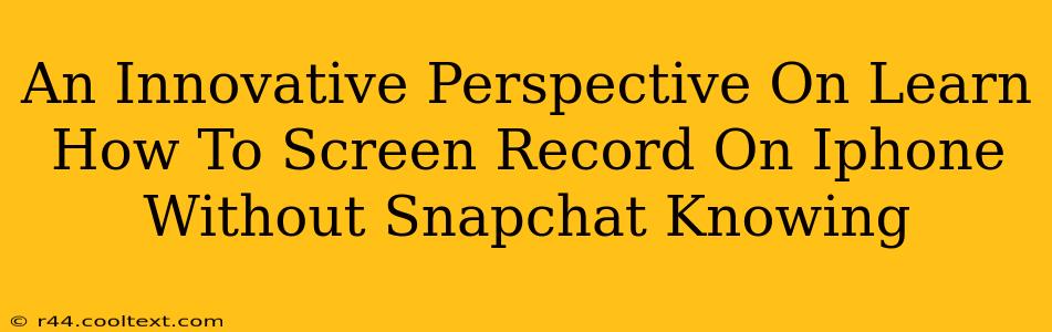 An Innovative Perspective On Learn How To Screen Record On Iphone Without Snapchat Knowing