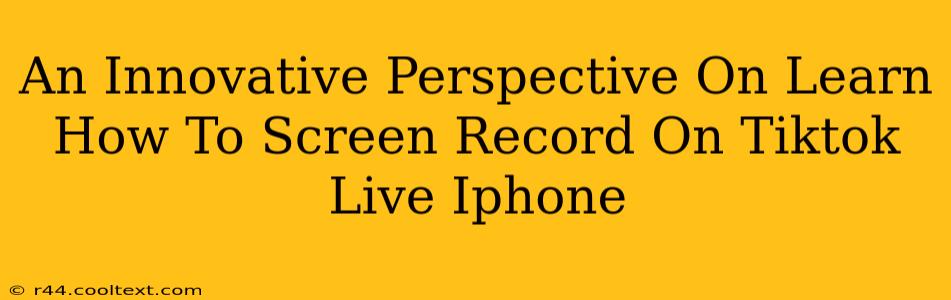 An Innovative Perspective On Learn How To Screen Record On Tiktok Live Iphone