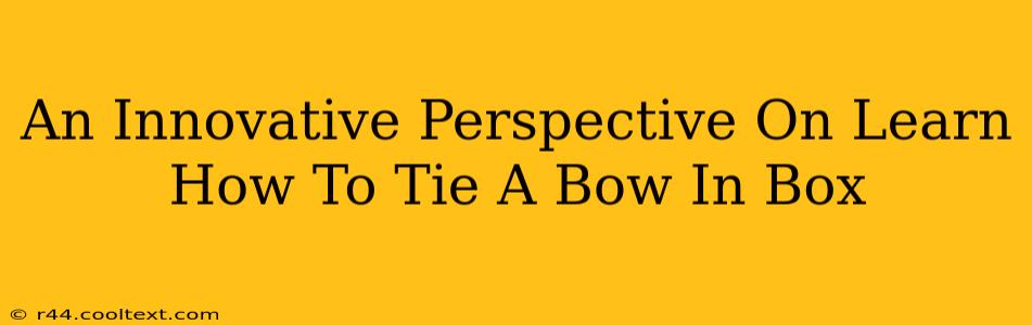 An Innovative Perspective On Learn How To Tie A Bow In Box