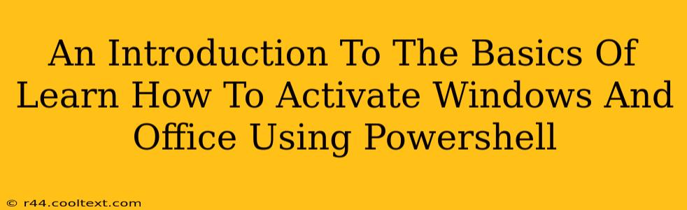 An Introduction To The Basics Of Learn How To Activate Windows And Office Using Powershell