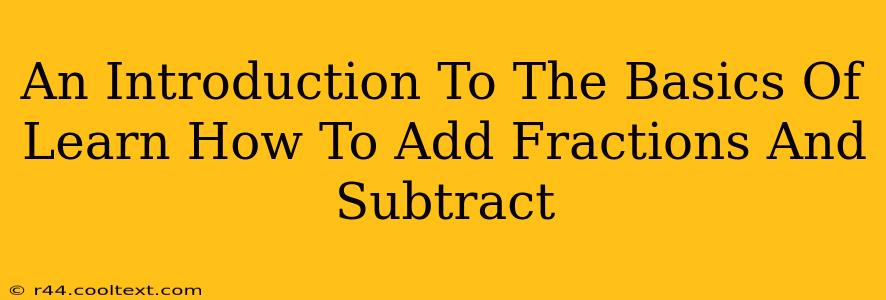 An Introduction To The Basics Of Learn How To Add Fractions And Subtract