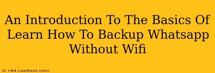 An Introduction To The Basics Of Learn How To Backup Whatsapp Without Wifi