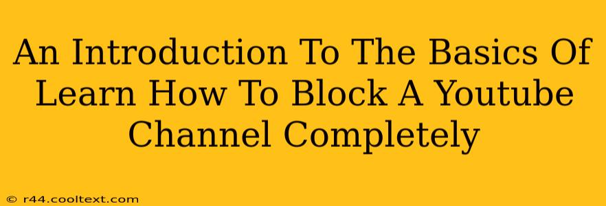 An Introduction To The Basics Of Learn How To Block A Youtube Channel Completely