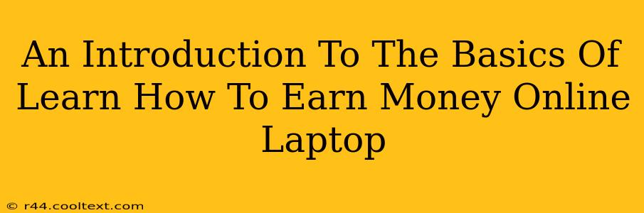 An Introduction To The Basics Of Learn How To Earn Money Online Laptop