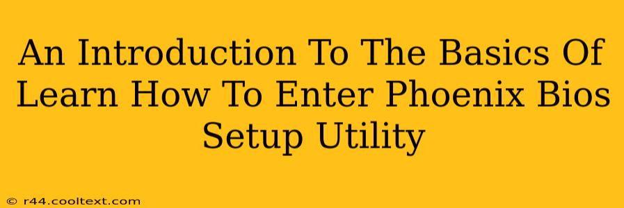 An Introduction To The Basics Of Learn How To Enter Phoenix Bios Setup Utility