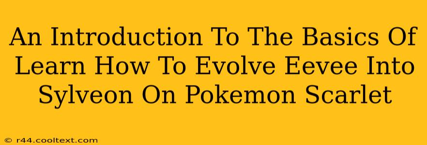 An Introduction To The Basics Of Learn How To Evolve Eevee Into Sylveon On Pokemon Scarlet