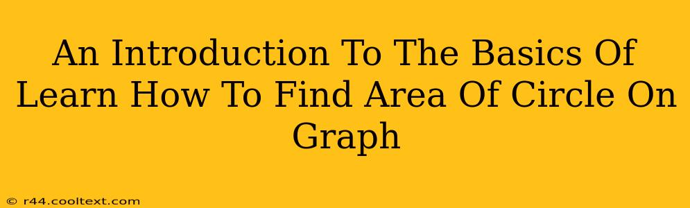 An Introduction To The Basics Of Learn How To Find Area Of Circle On Graph