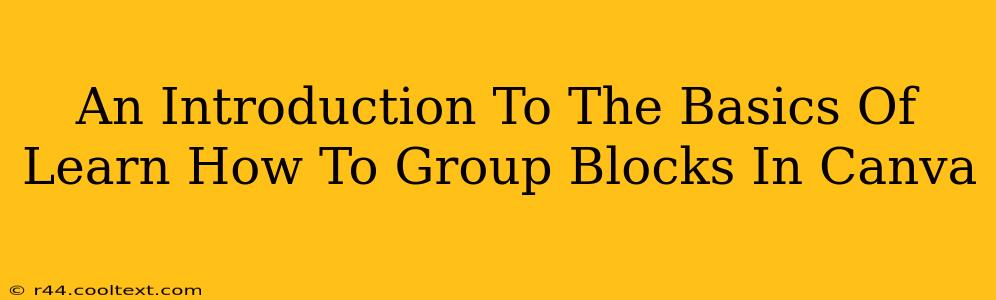 An Introduction To The Basics Of Learn How To Group Blocks In Canva