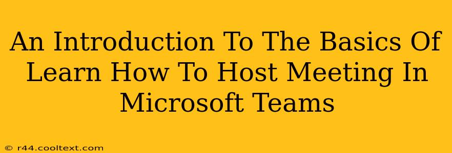 An Introduction To The Basics Of Learn How To Host Meeting In Microsoft Teams