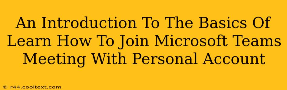 An Introduction To The Basics Of Learn How To Join Microsoft Teams Meeting With Personal Account