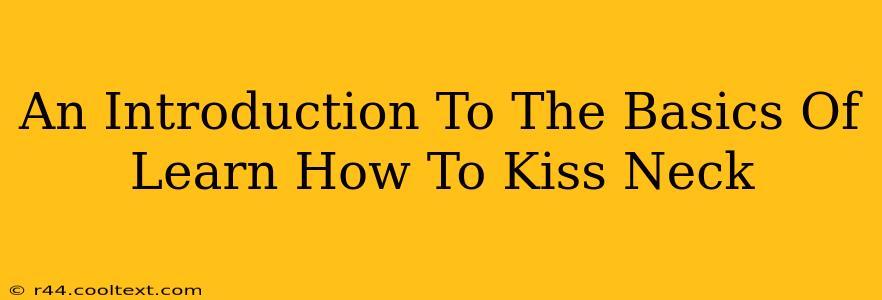 An Introduction To The Basics Of Learn How To Kiss Neck