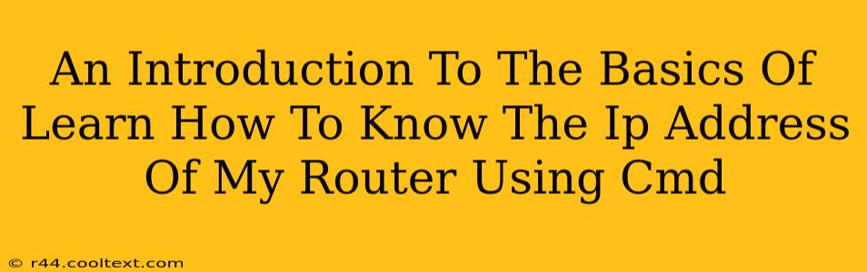 An Introduction To The Basics Of Learn How To Know The Ip Address Of My Router Using Cmd