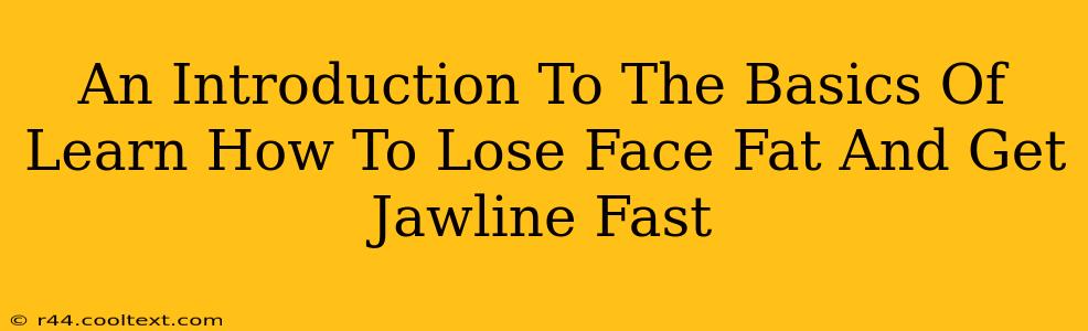 An Introduction To The Basics Of Learn How To Lose Face Fat And Get Jawline Fast