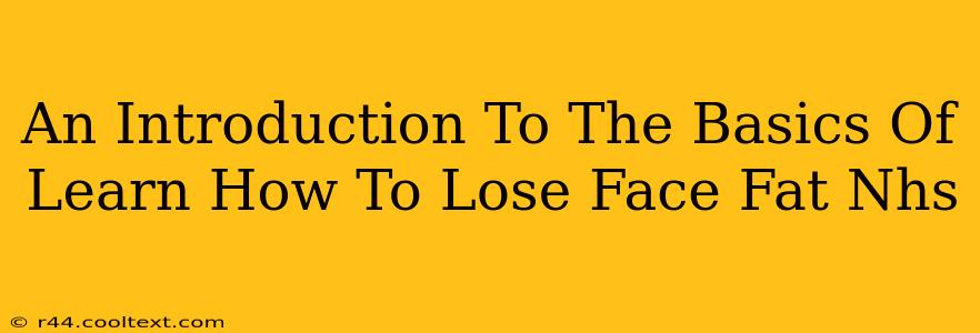 An Introduction To The Basics Of Learn How To Lose Face Fat Nhs