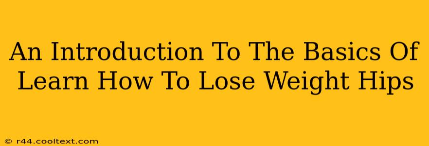 An Introduction To The Basics Of Learn How To Lose Weight Hips