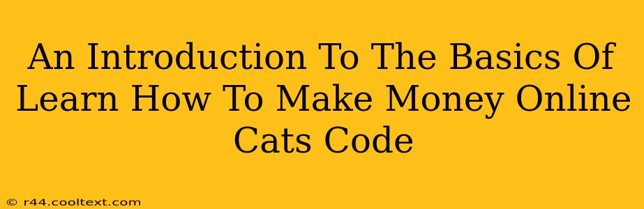 An Introduction To The Basics Of Learn How To Make Money Online Cats Code