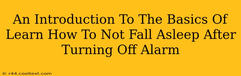 An Introduction To The Basics Of Learn How To Not Fall Asleep After Turning Off Alarm