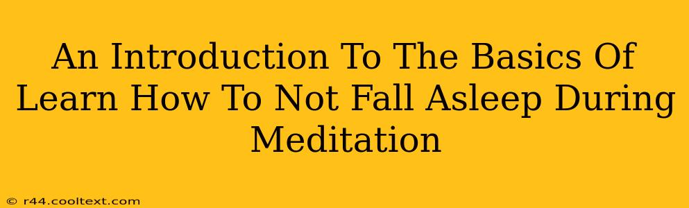 An Introduction To The Basics Of Learn How To Not Fall Asleep During Meditation