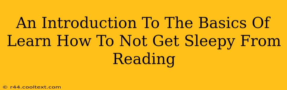 An Introduction To The Basics Of Learn How To Not Get Sleepy From Reading