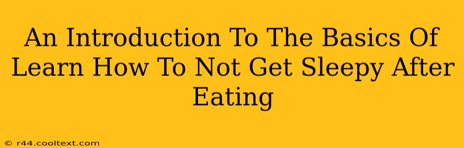 An Introduction To The Basics Of Learn How To Not Get Sleepy After Eating